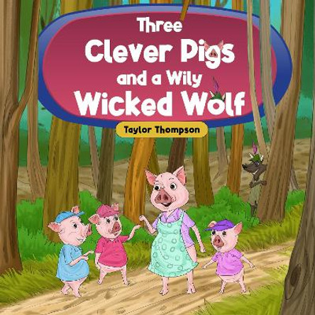 Three Clever Pigs and a Wily Wicked Wolf by Taylor Thompson 9781838758035