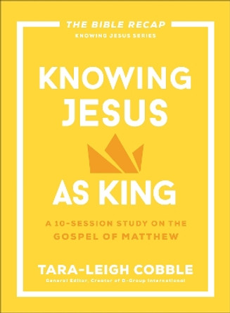 Knowing Jesus as King: A 10-Session Study on the Gospel of Matthew by Tara-Leigh Cobble 9780764243561