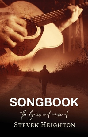 Songbook: The Lyrics and Music of Steven Heighton by Steven Heighton 9781770417717