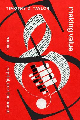 Making Value: Music, Capital, and the Social by Timothy D. Taylor 9781478026143
