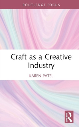 Craft as a Creative Industry by Karen Patel 9781032294667