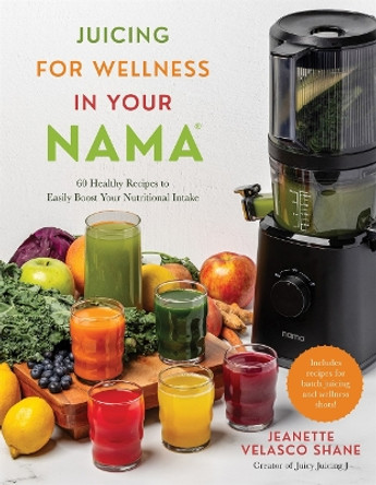 Juicing for Wellness in Your Nama: 60 Healthy Recipes to Easily Boost Your Nutritional Intake by Jeanette Velasco Shane 9798890039804