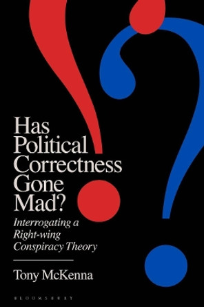 Has Political Correctness Gone Mad?: Interrogating a Right-wing Conspiracy Theory by Mr Tony McKenna 9781350429574