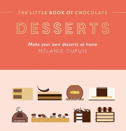 The Little Book of Chocolate: Desserts: Make Your Own Desserts at Home by Melanie Dupuis 9781784887223