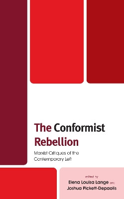 The Conformist Rebellion: Marxist Critiques of the Contemporary Left by Elena Louisa Lange 9781538160176