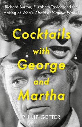 Cocktails with George and Martha: Richard Burton, Elizabeth Taylor, and the making of 'Who’s Afraid of Virginia Woolf?' by Philip Gefter 9781804186756