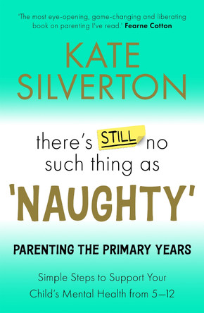 There's Still No Such Thing As 'Naughty': Parenting the Primary Years by Kate Silverton 9781788706759