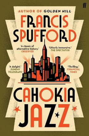 Cahokia Jazz: From the prizewinning author of Golden Hill ‘the best book of the century’ Richard Osman by Francis Spufford 9780571336883