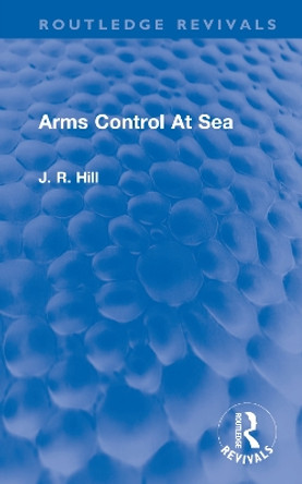 Arms Control At Sea by J Richard Hill 9781032742564