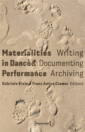 Materialities in Dance & Performance: Writing, Documenting, Archiving by Gabriele Klein 9783837670646