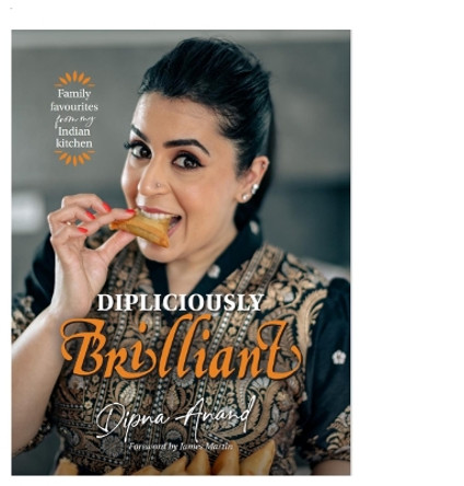 Dipliciously Brilliant: Family favourites from my Indian kitchen by Dipna Anand 9781739973117