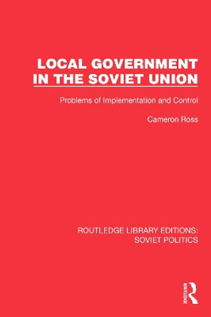 Local Government in the Soviet Union: Problems of Implementation and Control by Cameron Ross 9781032675428