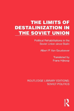 The Limits of Destalinization in the Soviet Union: Political Rehabilitations in the Soviet Union since Stalin by Albert P. van Goudoever 9781032676128