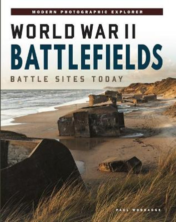 World War II Battlefields: Battle Sites Today by Paul Woodadge