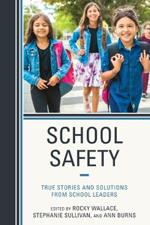 School Safety: True Stories and Solutions from School Leaders by Rocky Wallace 9781475871579