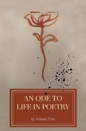 An Ode to Life in Poetry by Antonia Frida 9781837941544