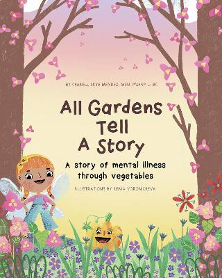 All Gardens Tell a Story: A story of mental illness through vegetables by Chanell Skye Mendez 9781838759353