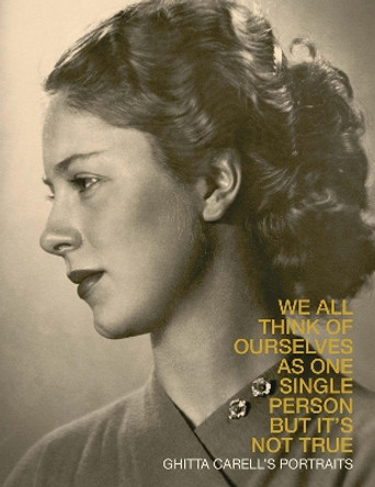 Ghitta Carell’s Portraits: We All Think of Ourselves as One Single Person but it's Not True by Roberto Dulio 9791254600542