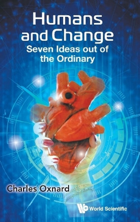 Humans And Change: Seven Ideas Out Of The Ordinary by Charles Oxnard 9789811283086