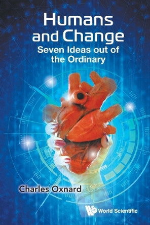 Humans And Change: Seven Ideas Out Of The Ordinary by Charles Oxnard 9789811283901