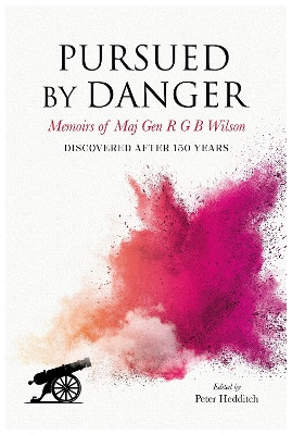 Pursued By Danger: Memoirs Of Maj Ben R G B Wilson - Discovered After 150 Years by Peter Hedditch 9781839527364