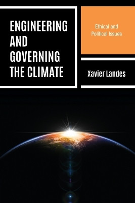 Engineering and Governing the Climate: Ethical and Political Issues by Xavier Landes 9781538145616