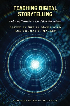 Teaching Digital Storytelling: Inspiring Voices Through Online Narratives by Sheila Marie Aird 9781538172926