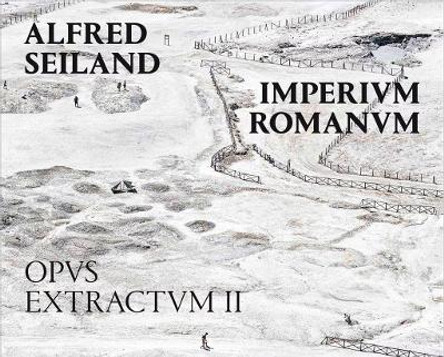 Alfred Seiland: Imperium Romanum. Opus Extractum II by Philip Parker 9783960700029