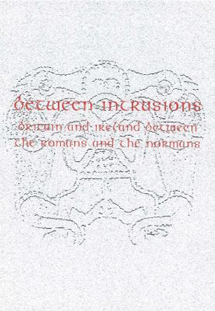 Between Intrusions: Britain and Ireland between the Romans and the Normans by Pamela O'Neill 9781864876192