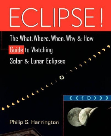 Eclipse!: The What, Where, When, Why and How Guide to Watching Solar and Lunar Eclipses by Philip S. Harrington 9780471127956