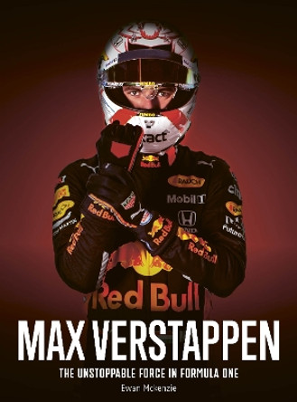 Max Verstappen: The unstoppable force in Formula One by Ewan McKenzie 9780711294929