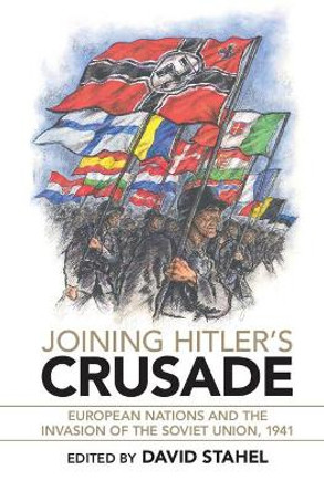 Joining Hitler's Crusade: European Nations and the Invasion of the Soviet Union, 1941 by David Stahel