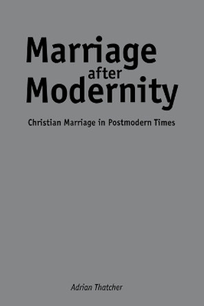 Marriage after Modernity: Christian Marriage in Postmodern Times by Professor Adrian Thatcher 9780814782514