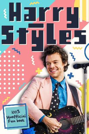 Harry Styles: The Ultimate Fan Book (100% Unofficial) by Scholastic 9780702307959