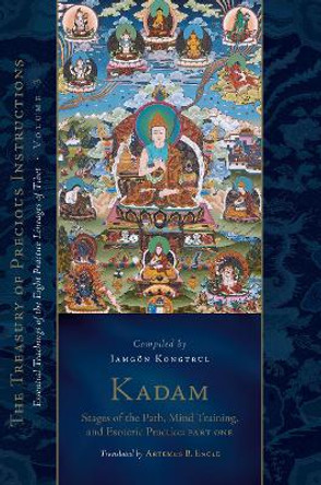 Kadam: Stages of the Path, Mind Training, and Esoteric Practice, Part One: Essential Teachings of the Eight Practice Lineages of Tibet, Volume 3 (The Treasury of Precious Instructions) by Jamgon Kongtrul Lodro Taye 9781559395052