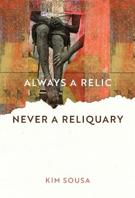 Always a Relic Never a Reliquary by Kim Sousa 9781625570321
