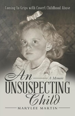 An Unsuspecting Child: Coming to Grips with Covert Childhood Abuse by Marylee Martin 9781665708395