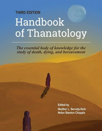 The Handbook of Thanatology, Third Edition: The Essential Body of Knowledge for the Study of Death, Dying, and Bereavement by Heather Servaty-Seib 9781736112700