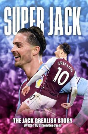 Super Jack - The Jack Grealish Story by Simon Goodyear 9781782814788