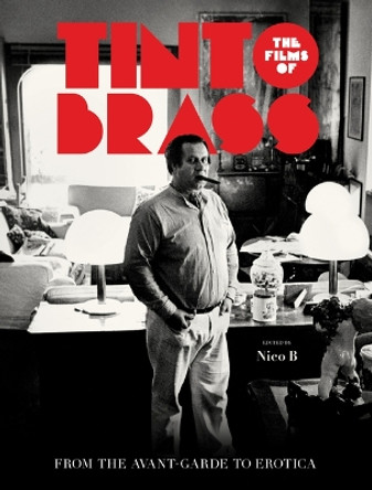 The Films of Tinto Brass: From the Avant-Garde to Erotica by Nico B 9780999862773