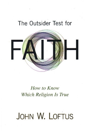 The Outsider Test for Faith: How to Know Which Religion Is True by John W. Loftus 9781616147372
