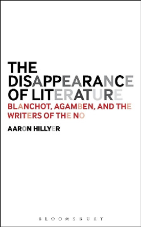 The Disappearance of Literature: Blanchot, Agamben, and the Writers of the No by Aaron Hillyer 9781623561710