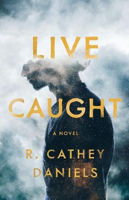 Live Caught by R Cathey Daniels 9781625570345