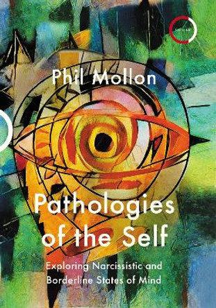 Pathologies of the Self: Exploring Narcissistic and Borderline States of Mind by Phil Mollon 9781913494001