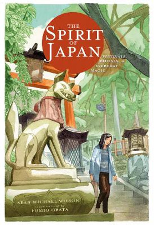 The Spirit Of Japan: Festivals, Rituals and Everyday Magic by Sean Michael Wilson 9781912634309