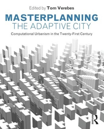 Masterplanning the Adaptive City: Computational Urbanism in the Twenty-First Century by Tom Verebes 9780415534802