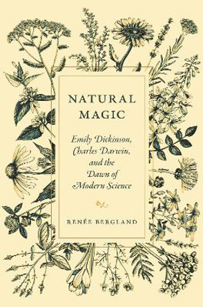 Natural Magic: Emily Dickinson, Charles Darwin, and the Dawn of Modern Science by Renée Bergland 9780691235288