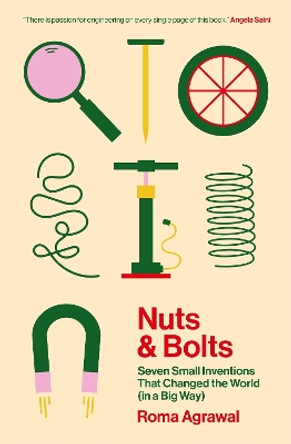 Nuts and Bolts: How Tiny Inventions Make Our World Work by Roma Agrawal 9781529340082