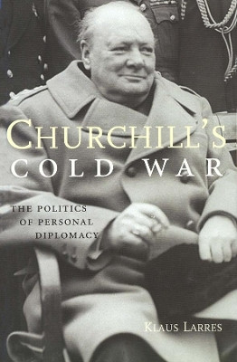 Churchill’s Cold War: The Politics of Personal Diplomacy by Klaus Larres 9780300094381