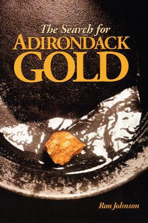 The Search For Adirondack Gold by Ron Johnson 9780925168900